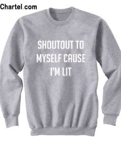Shoutout To Myself Cause I’m Lit Sweatshirt