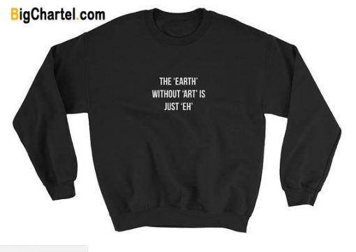 The Earth Without Art Sweatshirt