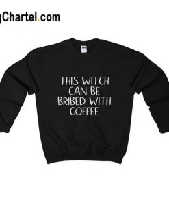 This Witch Can Be Bribed With Coffee Sweatshirt