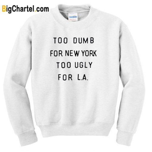Too Dumb Too Ugly Sweatshirt