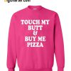 Touch My Butt Buy Me Pizza Sweatshirt
