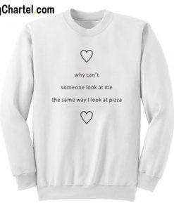 Why Cant Someone Look At Me The Same Way I Look At Pizza Sweatshirt