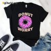 Donut Worry T Shirt