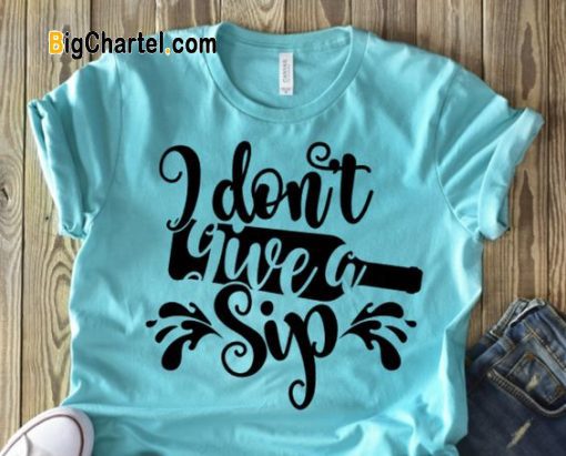 Don’t Give A Sip T-shirt