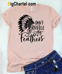 Don’t Ruffle My Feathers T-Shirt