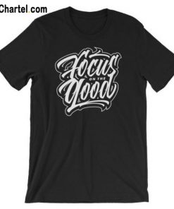 Focus On The Good T Shirt