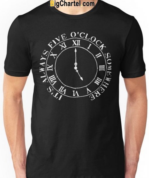 It’s Always Five O’Clock Somewhere T-Shirt