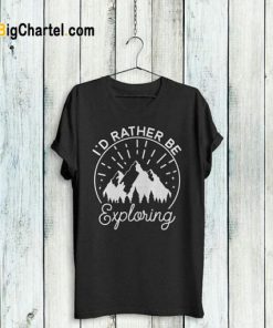 I’d Rather Be Exploring T Shirt