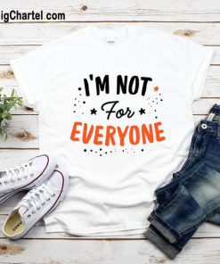 I’m Not For Everyone T-Shirt