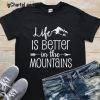 Life Better In Mountain T-shirt
