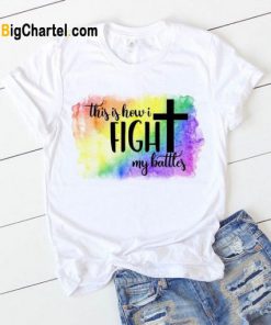 This is how I Fight my Battles T shirt