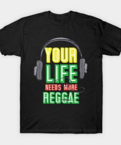 Your Life Needs More Reggae T-Shirt