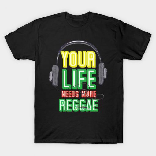 Your Life Needs More Reggae T-Shirt