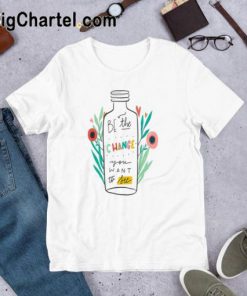 Be The Change You Want to See T-Shirt