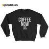 Coffee Now Sweatshirt