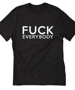Fuck everybody T-Shirt PU27
