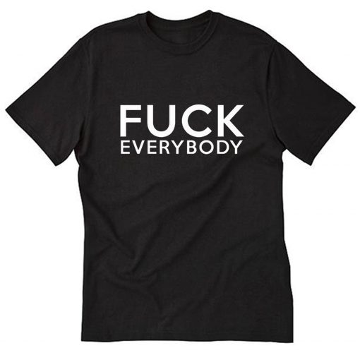 Fuck everybody T-Shirt PU27