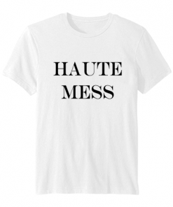 Haute Mess T Shirt