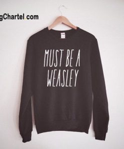 Must Be A Weasley Sweatshirt
