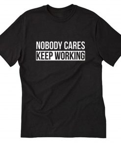 Nobody cares keep workingT-Shirt PU27