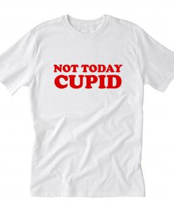 Not today cupid T-Shirt PU27