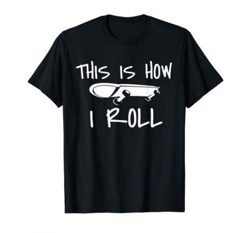 This is how i roll Skateboard T Shirt