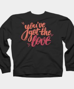 You’ve got the love Sweatshirt