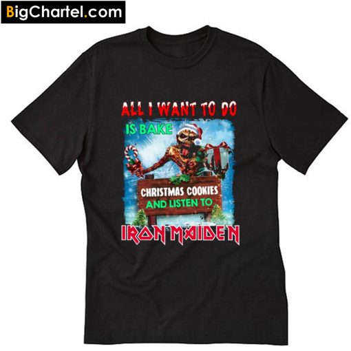 All I want for to do is bake Christmas cookies and listen Iron Maiden T-Shirt PU27
