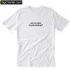 Are You Alive Or Just Existing- T-Shirt PU27