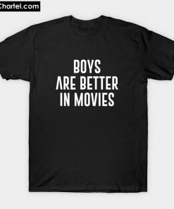 Boys Are Better In Movies T-Shirt PU27