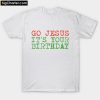 Christmas Humor Go Jesus It's Your Birthday T-Shirt PU27