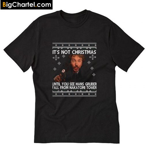 Die Hard it's not Christmas until you see Hans Gruber T-Shirt PU27
