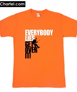 Everybody Lies Get Over It T-Shirt PU27