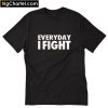 Everyday I Fight T-Shirt PU27