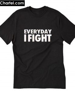 Everyday I Fight T-Shirt PU27