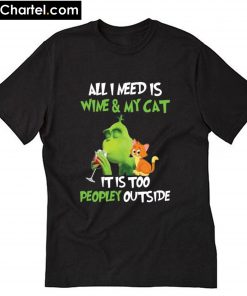 Grinch All I need is wine and my cat it is too peopley outside T-Shirt PU27