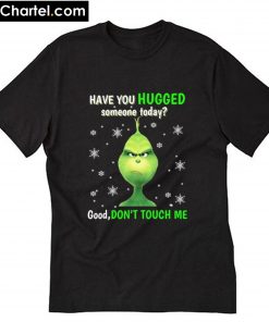 Grinch have you hugged someone today T-Shirt PU27
