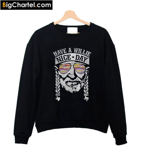 Have A Willie Nice Day Willie Nelson Sweatshirt PU27