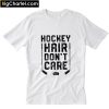 Hockey Hair Don’t Care T-Shirt PU27