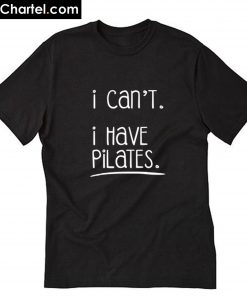 I Can't I Have Pilates T-shirt PU27