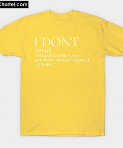 I Don't Always Tolerate Stupid People T-Shirt PU27