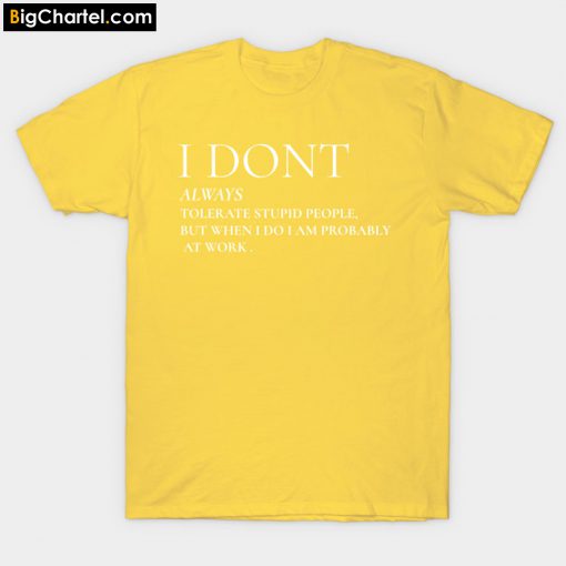 I Don't Always Tolerate Stupid People T-Shirt PU27