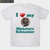 I Love My Miniature Schnauzer T-Shirt PU27