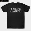 I d Rather Be Reading T-Shirt PU27