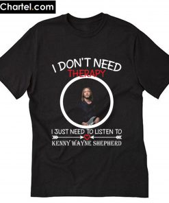 I don’t need therapy I just need to listen to Kenny Wayne Shepherd T-Shirt PU27