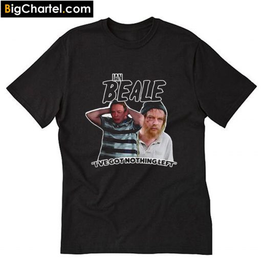 Ian Beale Homeless I’ve got nothing left T-Shirt PU27