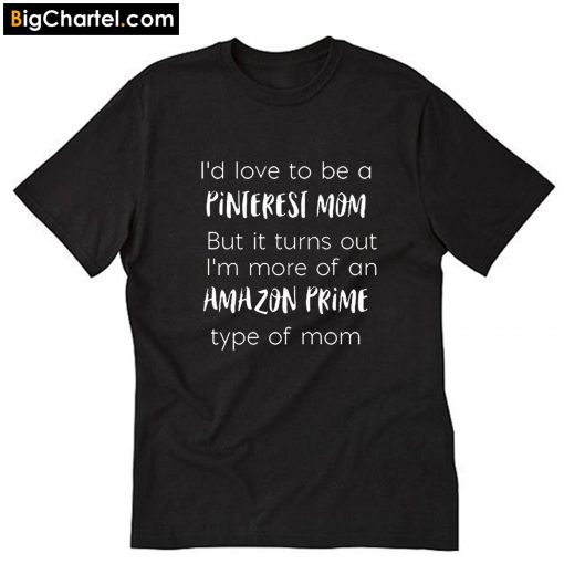 I'd Love to Be A Pinterest Mom T-Shirt PU27