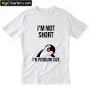 I’m not short I’m penguin size T-Shirt PU27