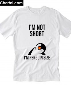 I’m not short I’m penguin size T-Shirt PU27