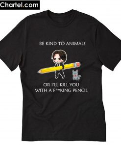 John Wick be kind to animals or I’ll kill you with a fucking pencil T-Shirt PU27
